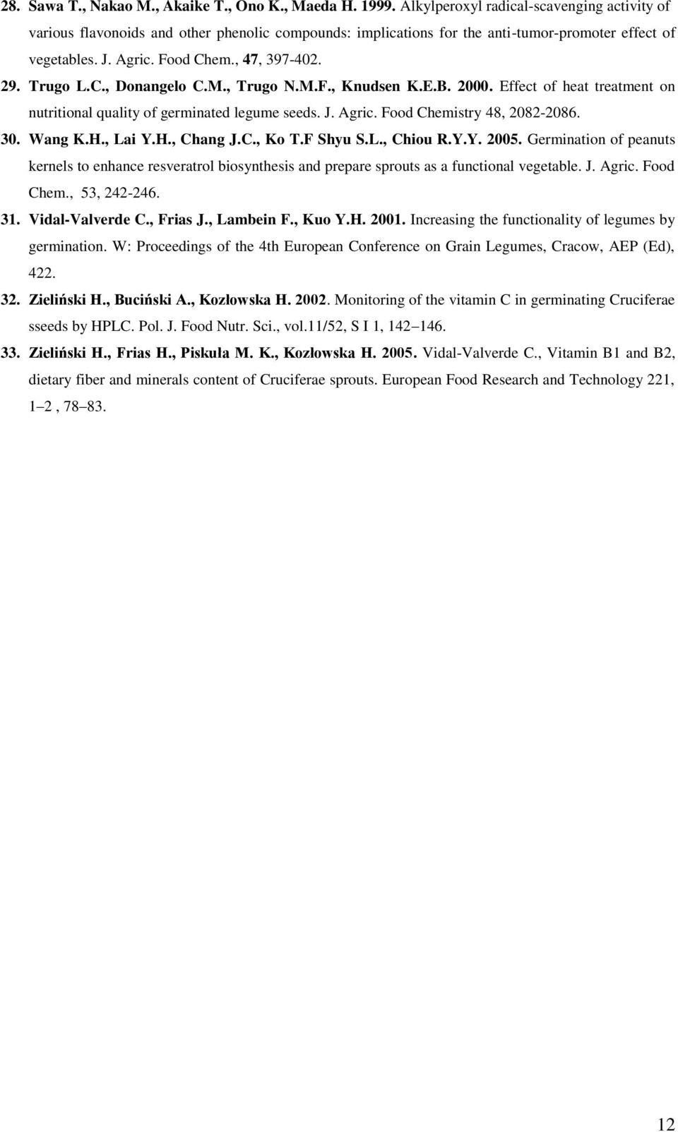 Trugo L.C., Donangelo C.M., Trugo N.M.F., Knudsen K.E.B. 2000. Effect of heat treatment on nutritional quality of germinated legume seeds. J. Agric. Food Chemistry 48, 2082-2086. 30. Wang K.H., Lai Y.