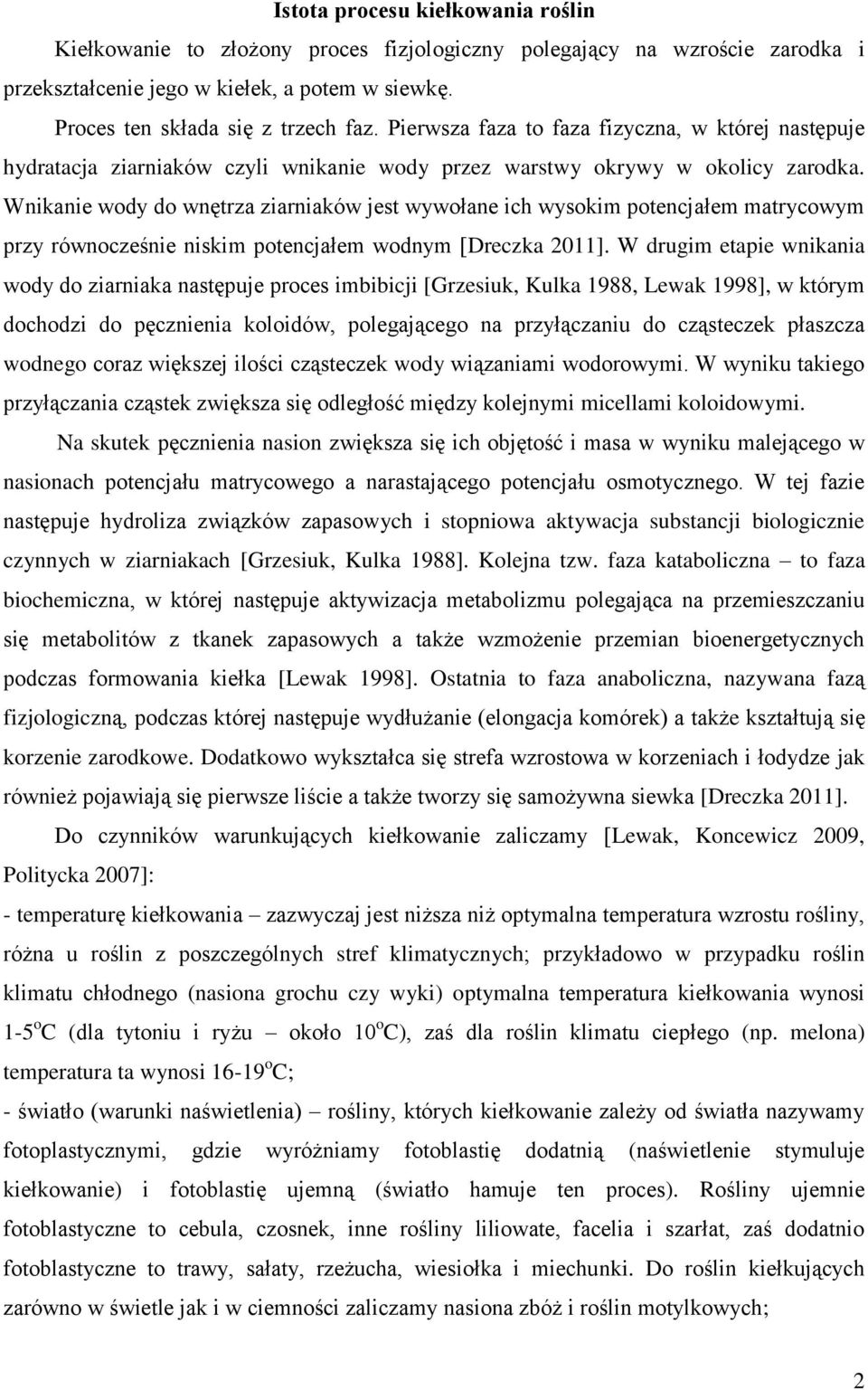Wnikanie wody do wnętrza ziarniaków jest wywołane ich wysokim potencjałem matrycowym przy równocześnie niskim potencjałem wodnym [Dreczka 2011].