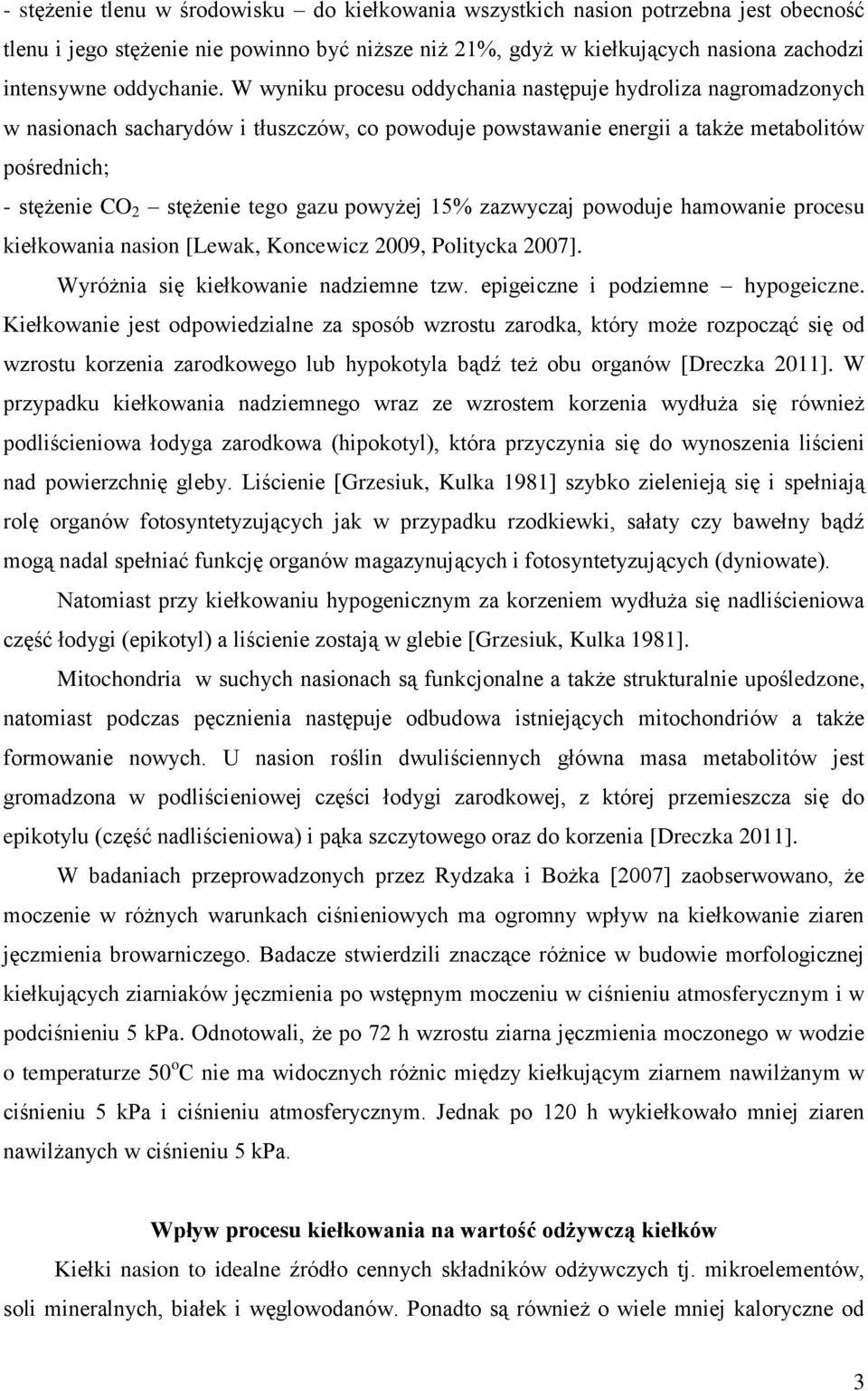 powyżej 15% zazwyczaj powoduje hamowanie procesu kiełkowania nasion [Lewak, Koncewicz 2009, Politycka 2007]. Wyróżnia się kiełkowanie nadziemne tzw. epigeiczne i podziemne hypogeiczne.