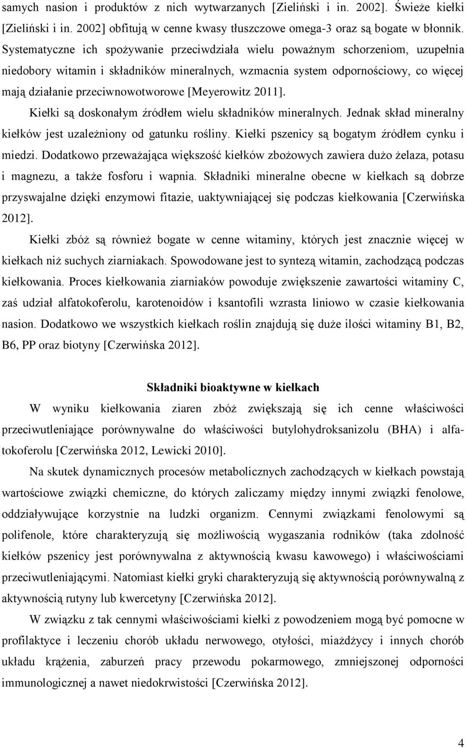 [Meyerowitz 2011]. Kiełki są doskonałym źródłem wielu składników mineralnych. Jednak skład mineralny kiełków jest uzależniony od gatunku rośliny. Kiełki pszenicy są bogatym źródłem cynku i miedzi.