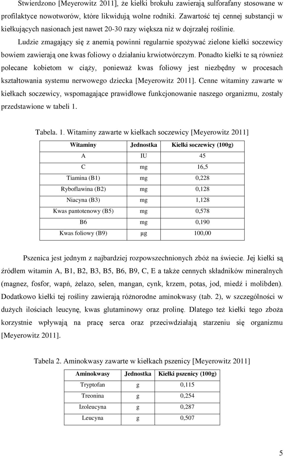 Ludzie zmagający się z anemią powinni regularnie spożywać zielone kiełki soczewicy bowiem zawierają one kwas foliowy o działaniu krwiotwórczym.