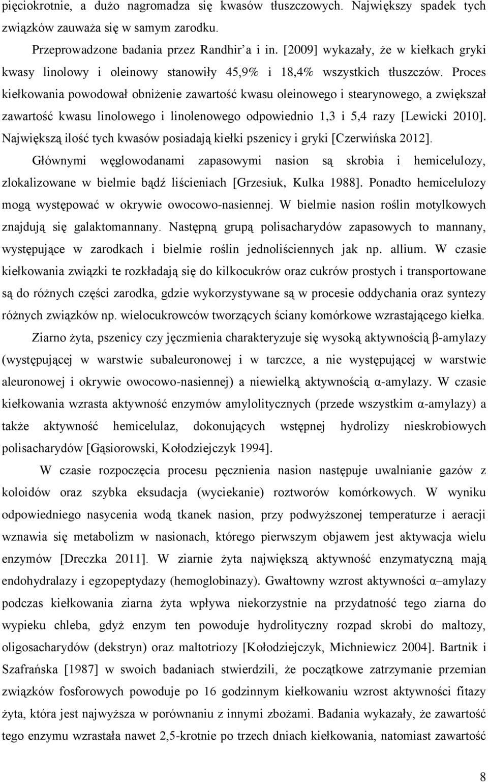 Proces kiełkowania powodował obniżenie zawartość kwasu oleinowego i stearynowego, a zwiększał zawartość kwasu linolowego i linolenowego odpowiednio 1,3 i 5,4 razy [Lewicki 2010].