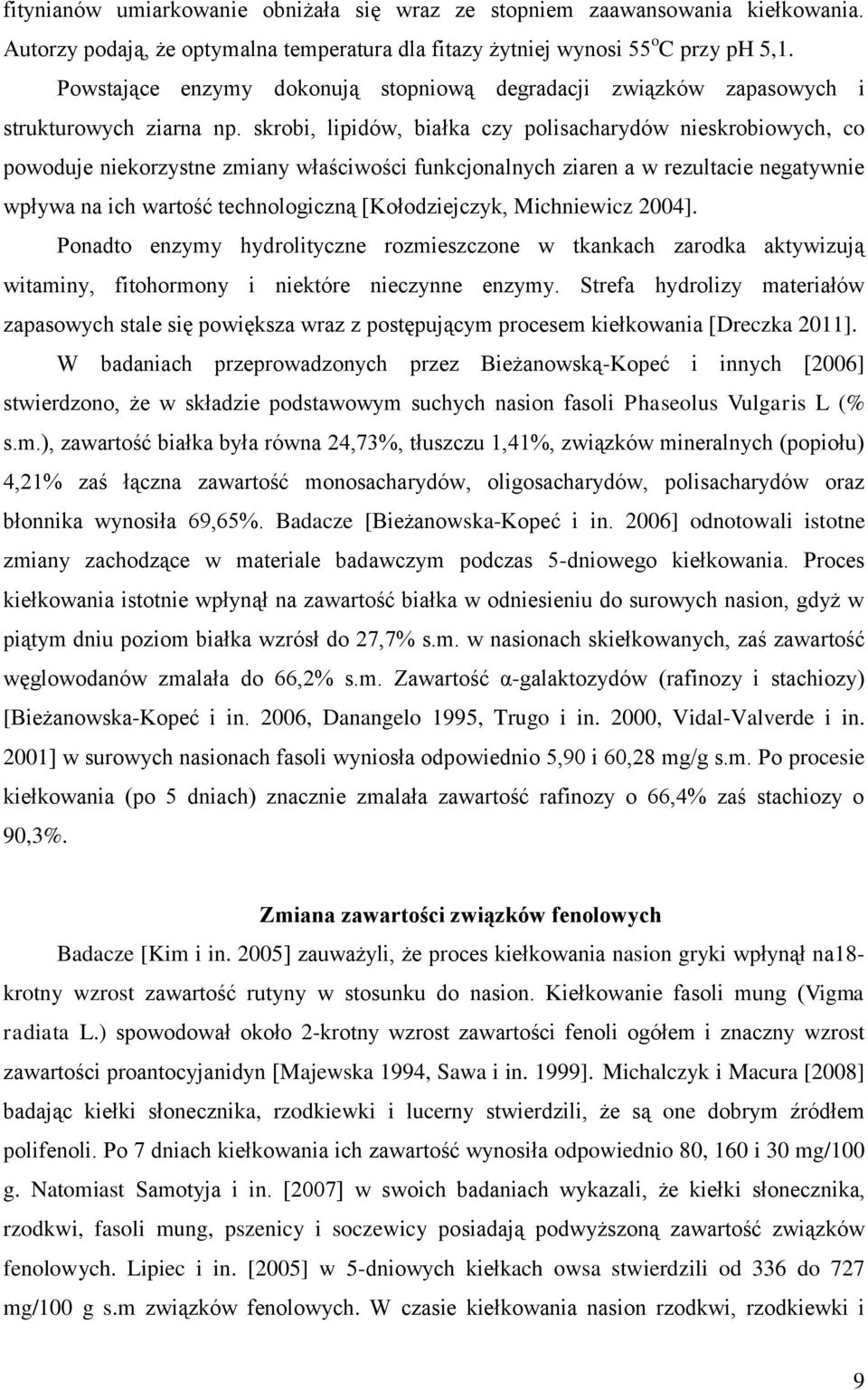 skrobi, lipidów, białka czy polisacharydów nieskrobiowych, co powoduje niekorzystne zmiany właściwości funkcjonalnych ziaren a w rezultacie negatywnie wpływa na ich wartość technologiczną