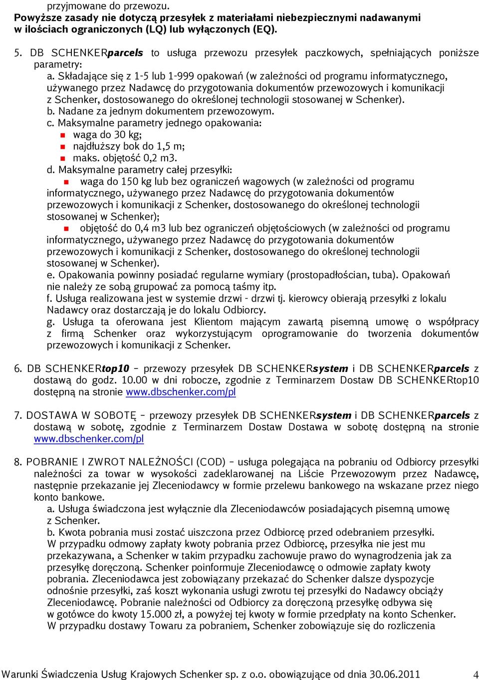 Składające się z 1-5 lub 1-999 opakowań (w zależności od programu informatycznego, używanego przez Nadawcę do przygotowania dokumentów przewozowych i komunikacji z Schenker, dostosowanego do