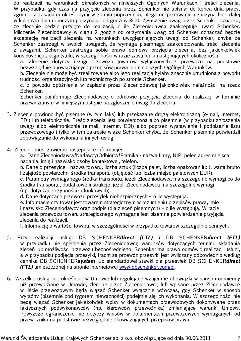 dniu roboczym poczynając od godziny 8:00. Zgłoszenie uwag przez Schenker oznacza, że zlecenie będzie przyjęte do realizacji, o ile Zleceniodawca zaakceptuje uwagi Schenker.