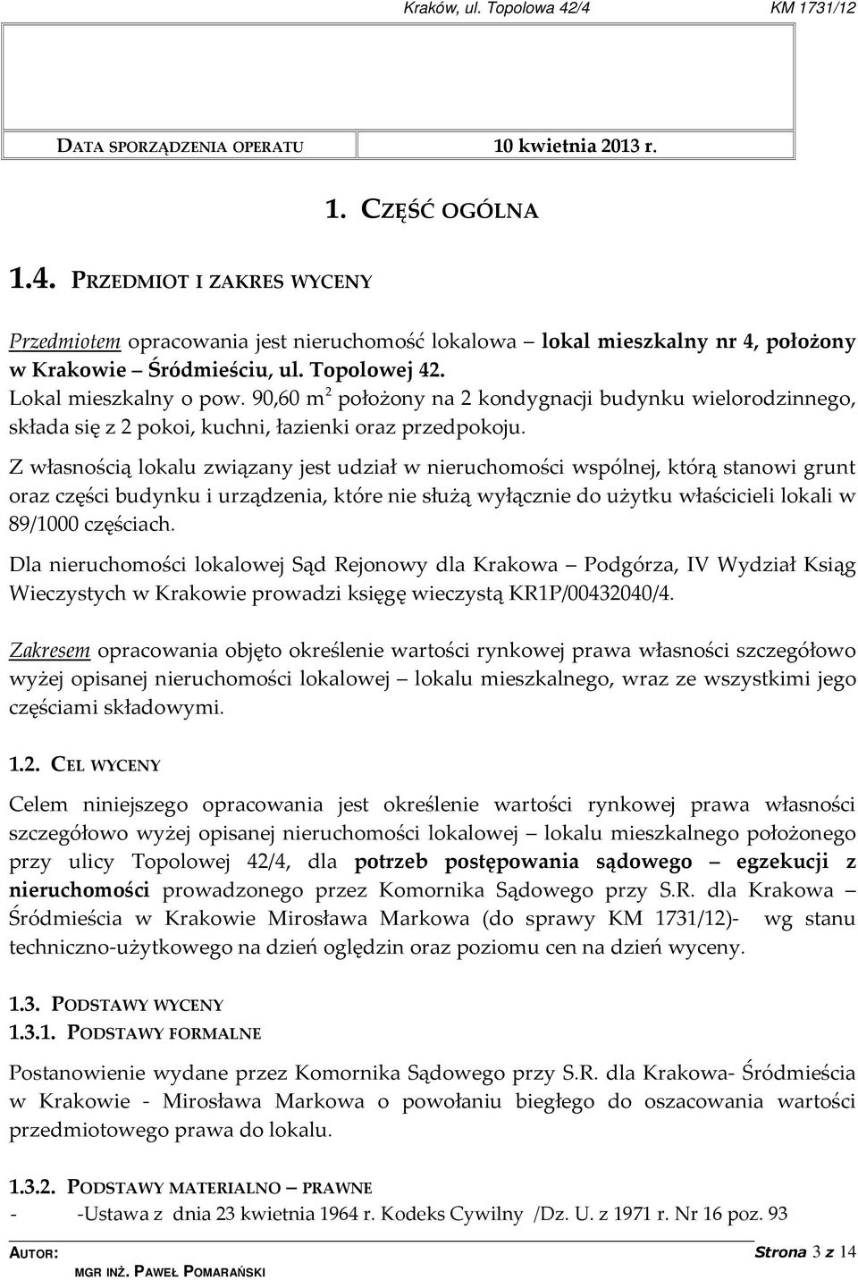 90,60 m 2 położony na 2 kondygnacji budynku wielorodzinnego, składa się z 2 pokoi, kuchni, łazienki oraz przedpokoju.