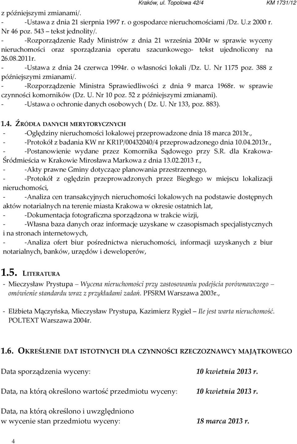 o własności lokali /Dz. U. Nr 1175 poz. 388 z późniejszymi zmianami/. - -Rozporządzenie Ministra Sprawiedliwości z dnia 9 marca 1968r. w sprawie czynności komorników (Dz. U. Nr 10 poz.