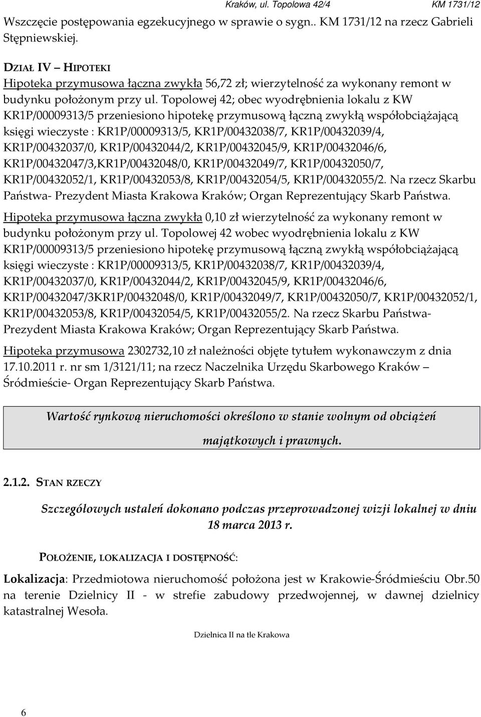 Topolowej 42; obec wyodrębnienia lokalu z KW KR1P/00009313/5 przeniesiono hipotekę przymusową łączną zwykłą współobciążającą księgi wieczyste : KR1P/00009313/5, KR1P/00432038/7, KR1P/00432039/4,