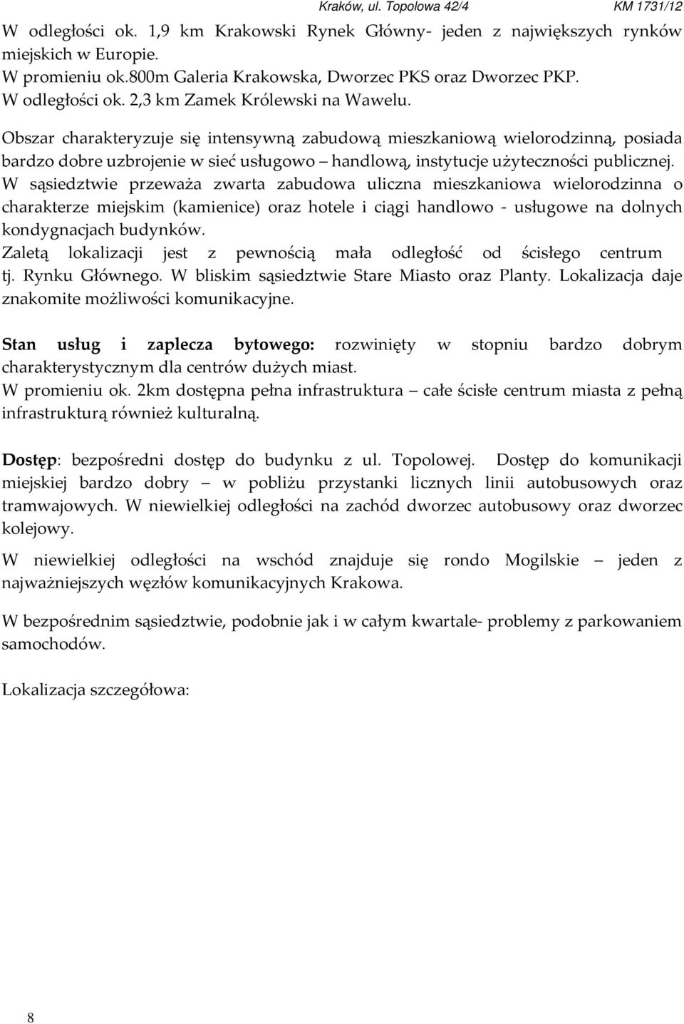 Obszar charakteryzuje się intensywną zabudową mieszkaniową wielorodzinną, posiada bardzo dobre uzbrojenie w sieć usługowo handlową, instytucje użyteczności publicznej.