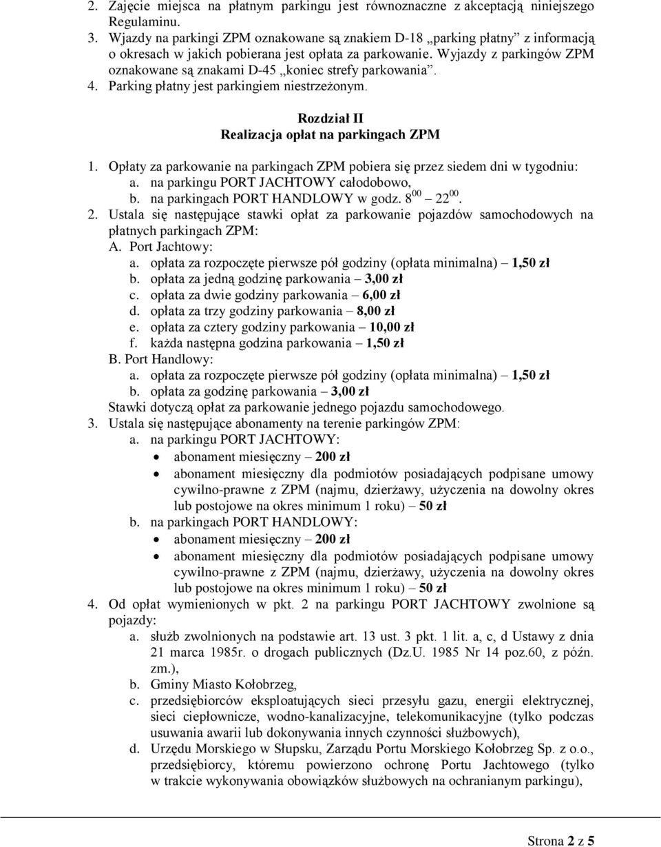 Wyjazdy z parkingów ZPM oznakowane są znakami D-45 koniec strefy parkowania. 4. Parking płatny jest parkingiem niestrzeżonym. Rozdział II Realizacja opłat na parkingach ZPM 1.