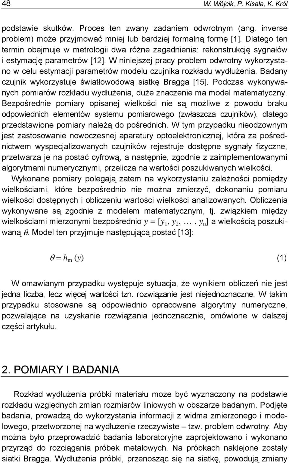 W niniejszej pracy problem odwrotny wykorzystano w celu estymacji parametrów modelu czujnika rozkładu wydłużenia. Badany czujnik wykorzystuje światłowodową siatkę Bragga [15].