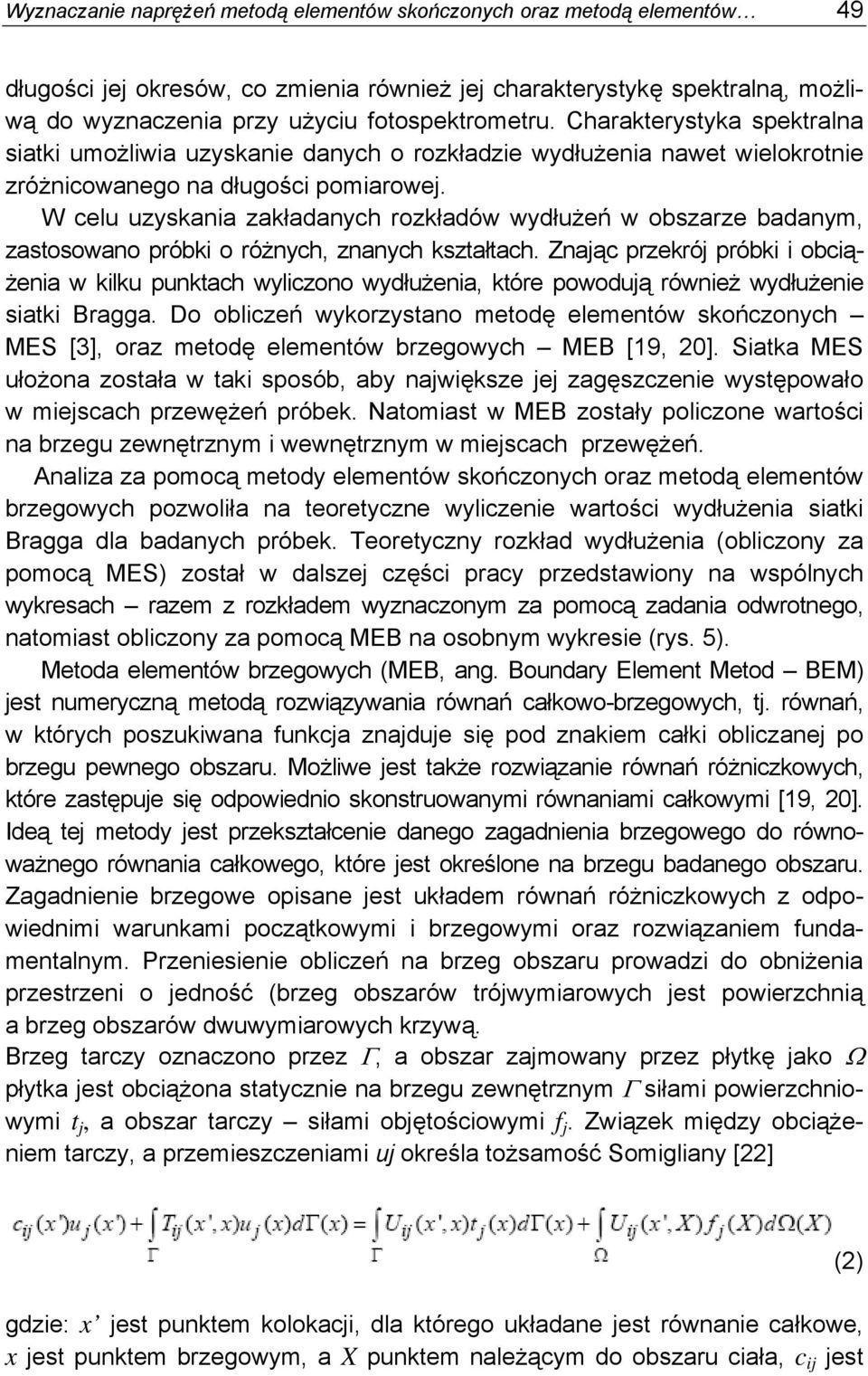 W celu uzyskania zakładanych rozkładów wydłużeń w obszarze badanym, zastosowano próbki o różnych, znanych kształtach.