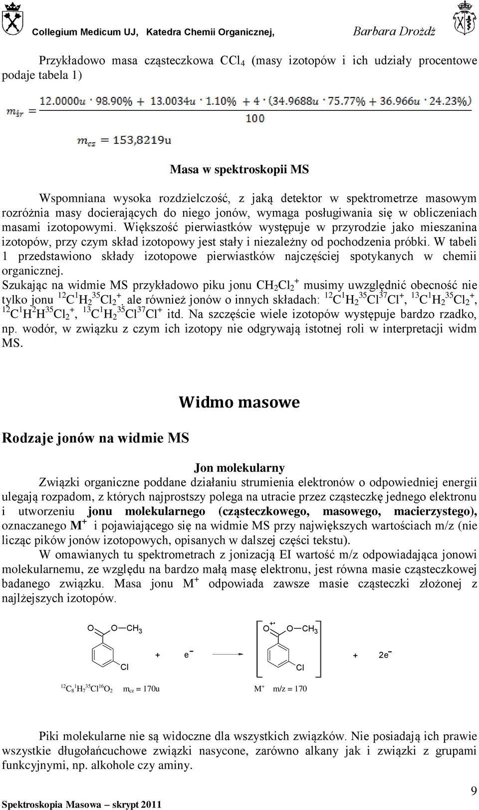 Większość pierwiastków występuje w przyrodzie jako mieszanina izotopów, przy czym skład izotopowy jest stały i niezależny od pochodzenia próbki.