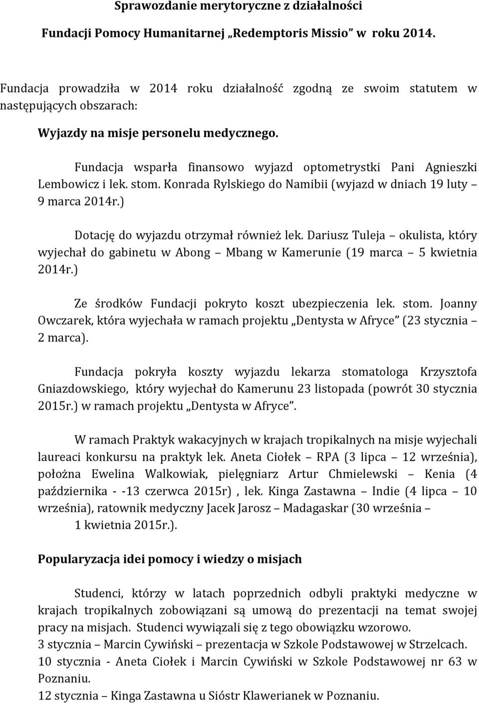 Fundacja wsparła finansowo wyjazd optometrystki Pani Agnieszki Lembowicz i lek. stom. Konrada Rylskiego do Namibii (wyjazd w dniach 19 luty 9 marca 2014r.) Dotację do wyjazdu otrzymał również lek.
