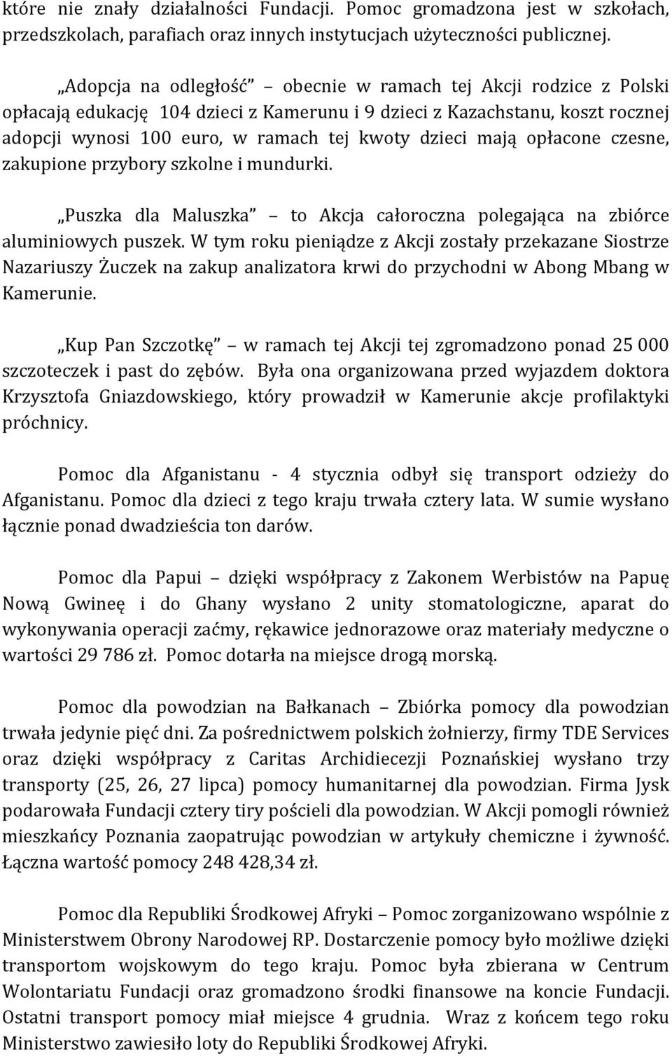 mają opłacone czesne, zakupione przybory szkolne i mundurki. Puszka dla Maluszka to Akcja całoroczna polegająca na zbiórce aluminiowych puszek.