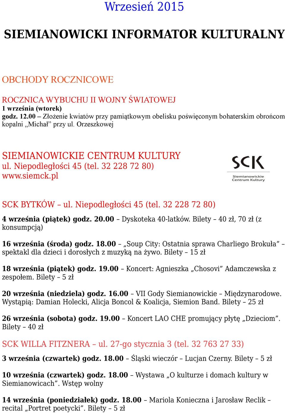 pl SCK BYTKÓW ul. Niepodległości 45 (tel. 32 228 72 80) 4 września (piątek) godz. 20.00 Dyskoteka 40-latków. Bilety 40 zł, 70 zł (z konsumpcją) 16 września (środa) godz. 18.
