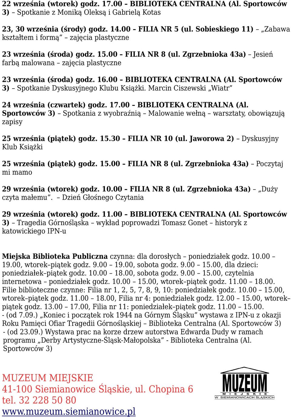00 BIBLIOTEKA CENTRALNA (Al. Sportowców 3) Spotkanie Dyskusyjnego Klubu Książki. Marcin Ciszewski Wiatr 24 września (czwartek) godz. 17.00 BIBLIOTEKA CENTRALNA (Al. Sportowców 3) Spotkania z wyobraźnią Malowanie wełną warsztaty, obowiązują zapisy 25 września (piątek) godz.