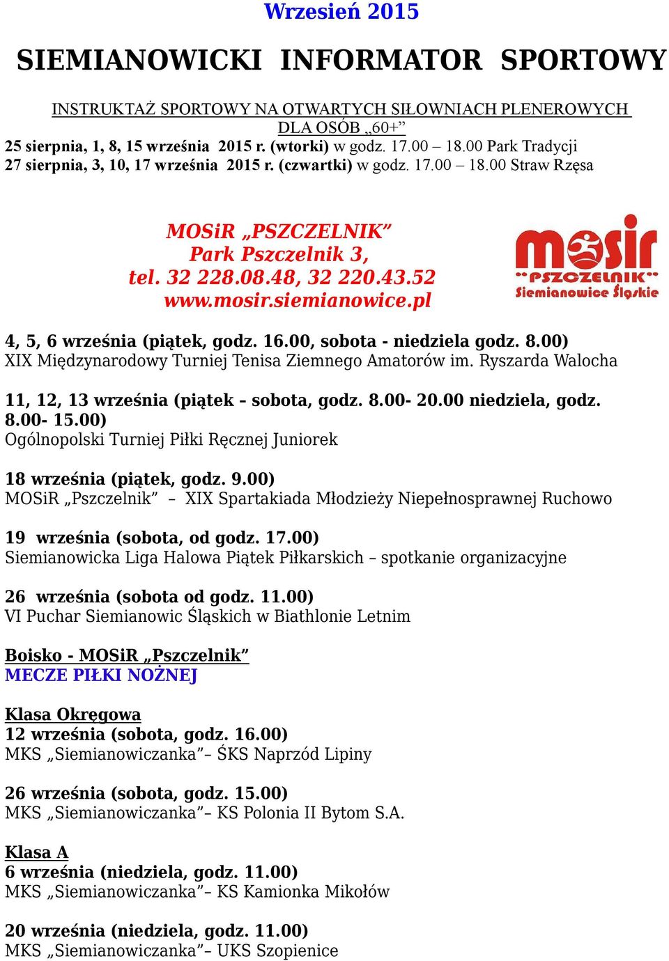 pl 4, 5, 6 września (piątek, godz. 16.00, sobota - niedziela godz. 8.00) XIX Międzynarodowy Turniej Tenisa Ziemnego Amatorów im. Ryszarda Walocha 11, 12, 13 września (piątek sobota, godz. 8.00-20.