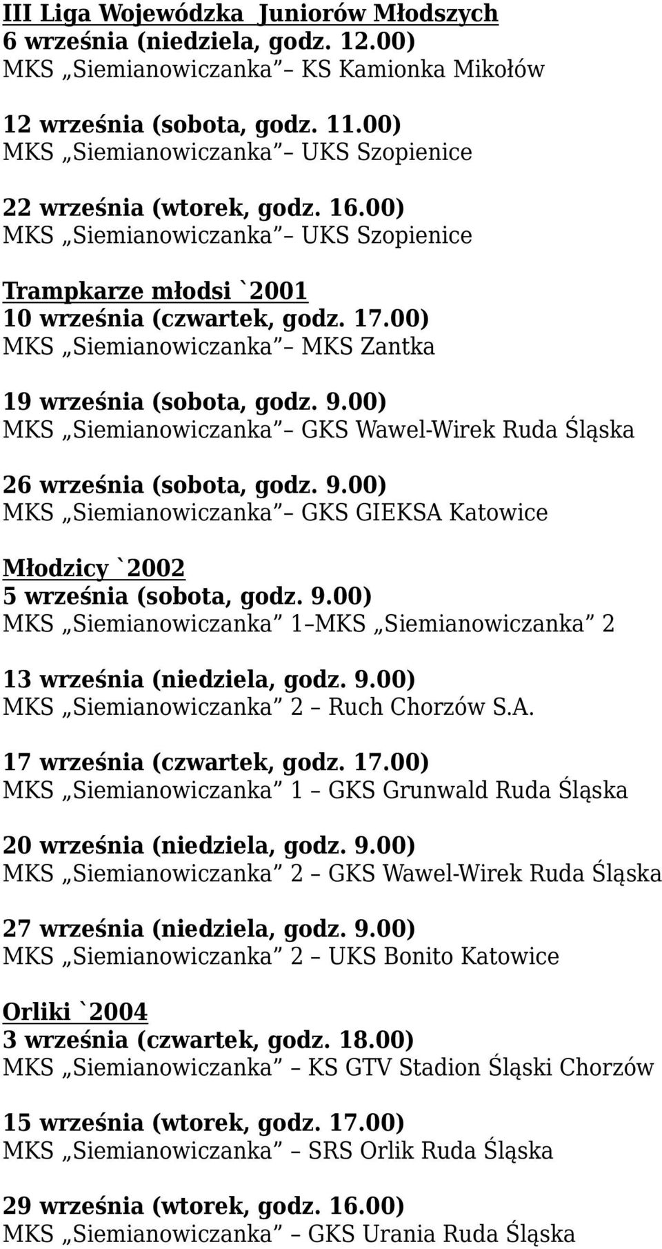 00) MKS Siemianowiczanka MKS Zantka 19 września (sobota, godz. 9.00) MKS Siemianowiczanka GKS Wawel-Wirek Ruda Śląska 26 września (sobota, godz. 9.00) MKS Siemianowiczanka GKS GIEKSA Katowice Młodzicy `2002 5 września (sobota, godz.