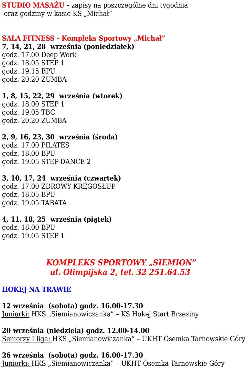 19.05 STEP-DANCE 2 3, 10, 17, 24 września (czwartek) godz. 17.00 ZDROWY KRĘGOSŁUP godz. 18.05 BPU godz. 19.05 TABATA 4, 11, 18, 25 września (piątek) godz. 18.00 BPU godz. 19.05 STEP 1 HOKEJ NA TRAWIE KOMPLEKS SPORTOWY SIEMION ul.