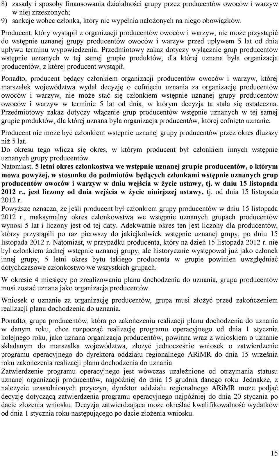 Przedmiotowy zakaz dotyczy wyłącznie grup producentów wstępnie uznanych w tej samej grupie produktów, dla której uznana była organizacja producentów, z której producent wystąpił.