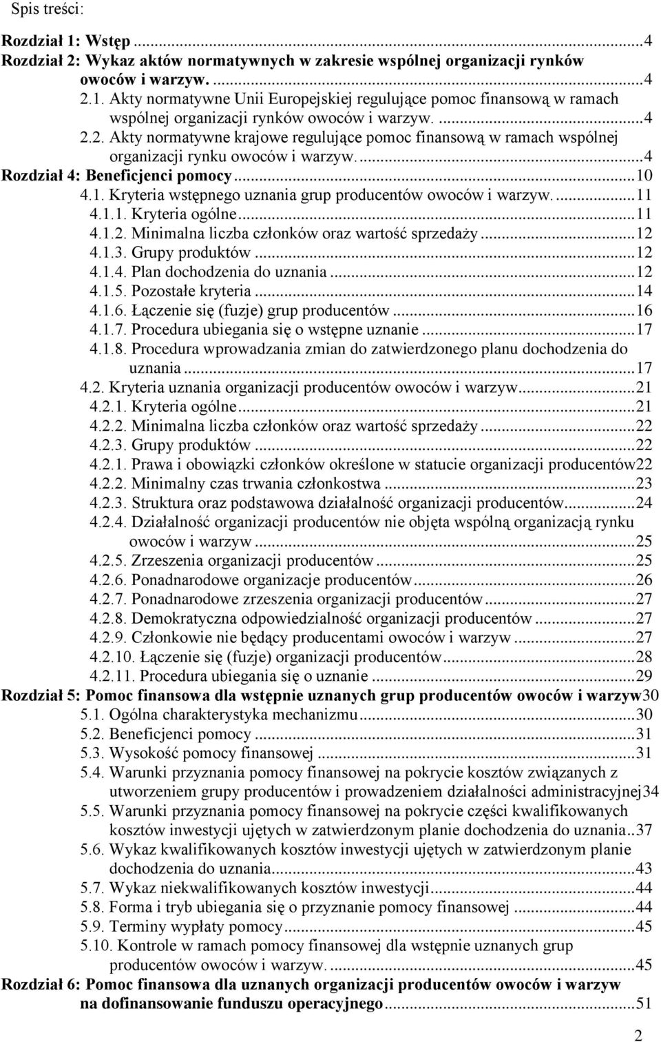 4.1. Kryteria wstępnego uznania grup producentów owoców i warzyw.... 11 4.1.1. Kryteria ogólne... 11 4.1.2. Minimalna liczba członków oraz wartość sprzedaży... 12 4.1.3. Grupy produktów... 12 4.1.4. Plan dochodzenia do uznania.