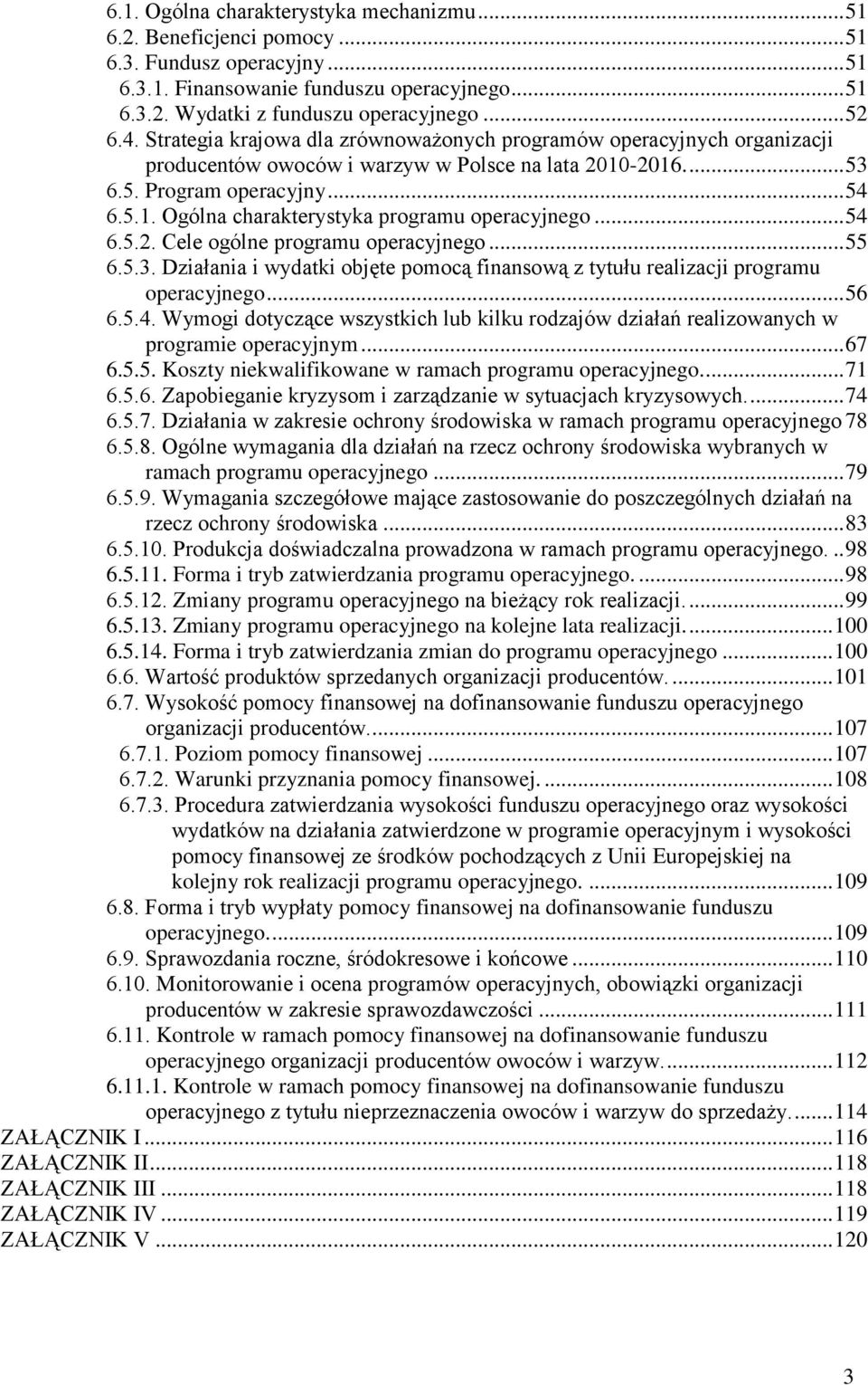 .. 54 6.5.2. Cele ogólne programu operacyjnego... 55 6.5.3. Działania i wydatki objęte pomocą finansową z tytułu realizacji programu operacyjnego... 56 6.5.4. Wymogi dotyczące wszystkich lub kilku rodzajów działań realizowanych w programie operacyjnym.