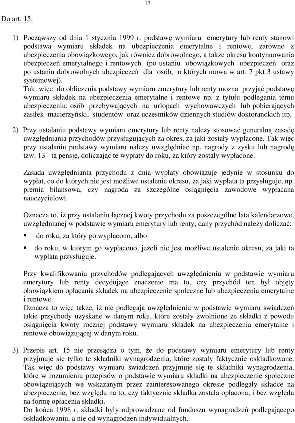 kontynuowania ubezpieczeń emerytalnego i rentowych (po ustaniu obowiązkowych ubezpieczeń oraz po ustaniu dobrowolnych ubezpieczeń dla osób, o których mowa w art. 7 pkt 3 ustawy systemowej).