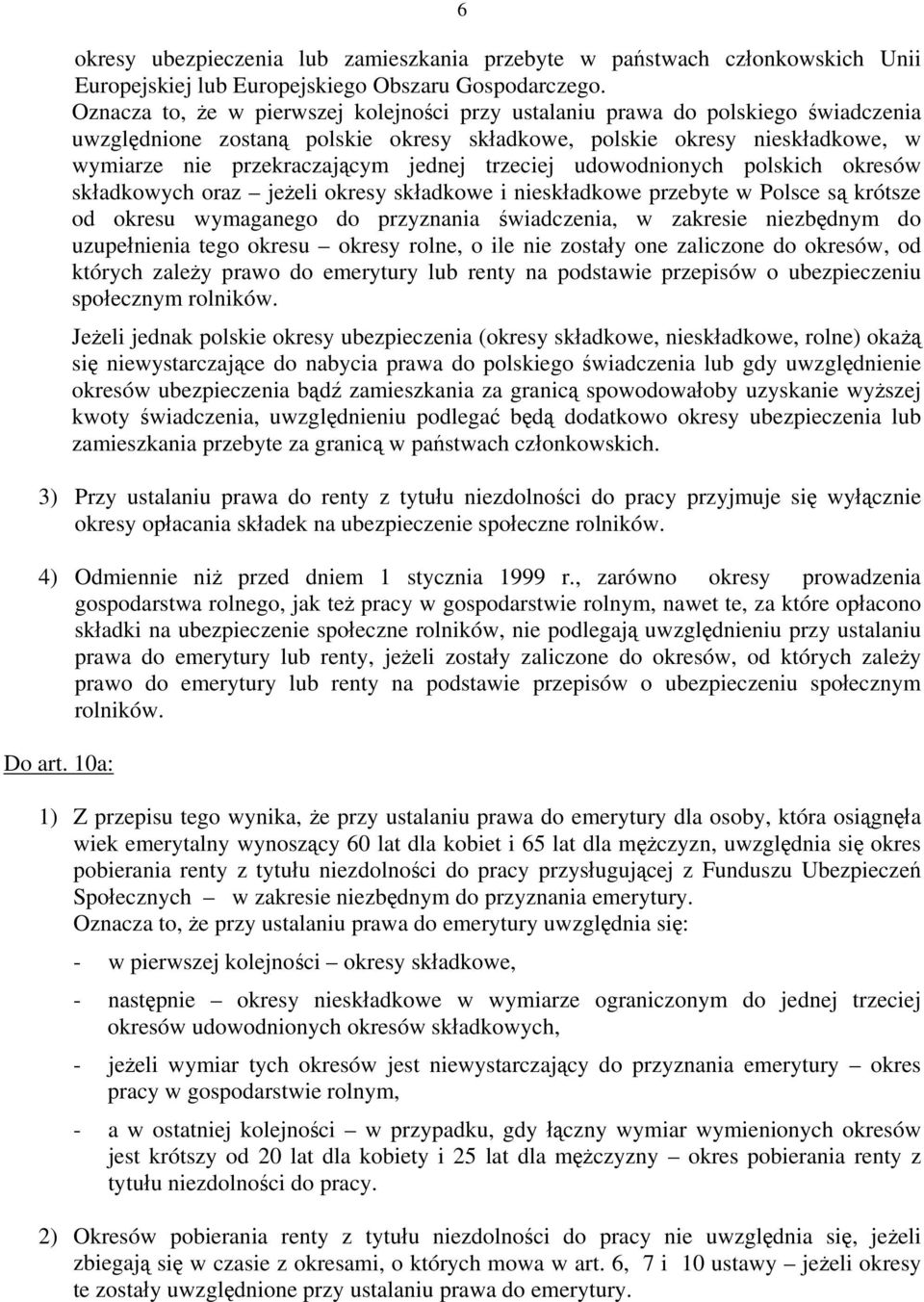 trzeciej udowodnionych polskich okresów składkowych oraz jeżeli okresy składkowe i nieskładkowe przebyte w Polsce są krótsze od okresu wymaganego do przyznania świadczenia, w zakresie niezbędnym do