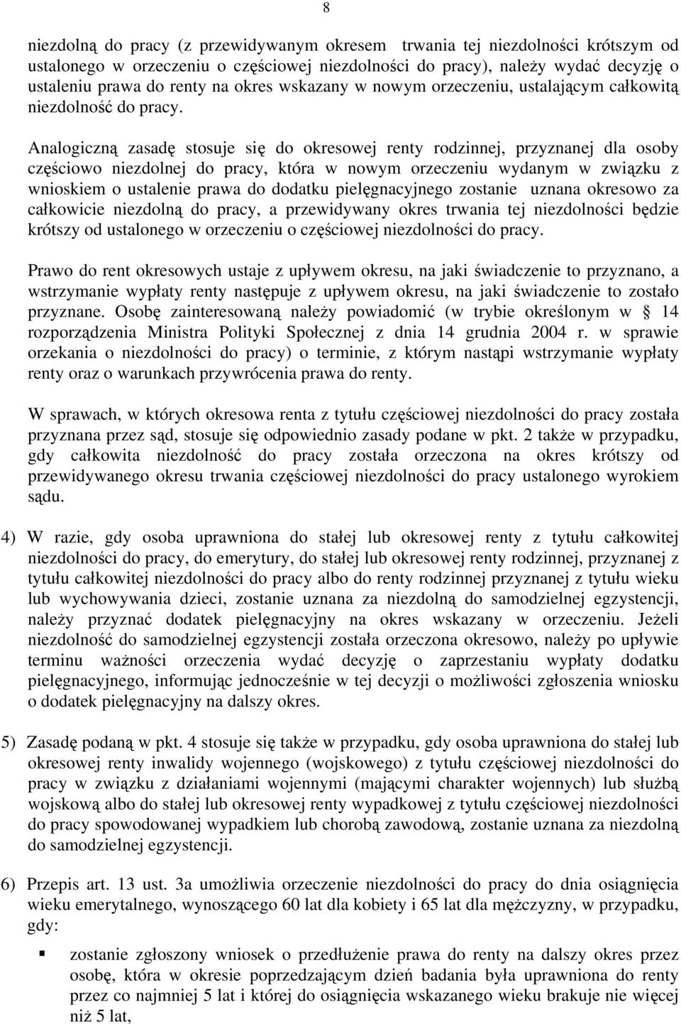 Analogiczną zasadę stosuje się do okresowej renty rodzinnej, przyznanej dla osoby częściowo niezdolnej do pracy, która w nowym orzeczeniu wydanym w związku z wnioskiem o ustalenie prawa do dodatku