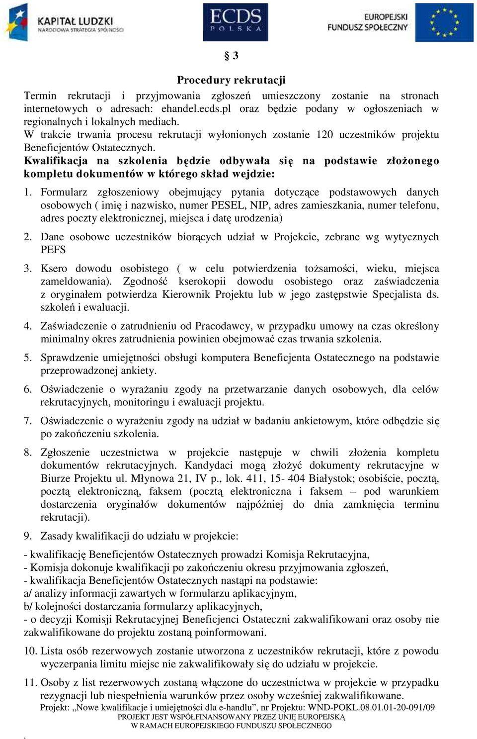 dokumentów w którego skład wejdzie: 1 Formularz zgłoszeniowy obejmujący pytania dotyczące podstawowych danych osobowych ( imię i nazwisko, numer PESEL, NIP, adres zamieszkania, numer telefonu, adres