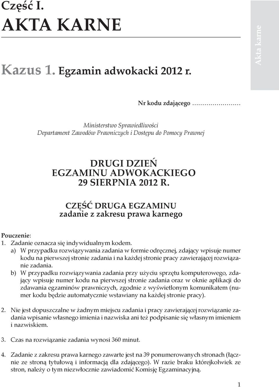 CZĘŚĆ DRUGA EGZAMINU zadanie z zakresu prawa karnego Pouczenie: 1. Zadanie oznacza się indywidualnym kodem.