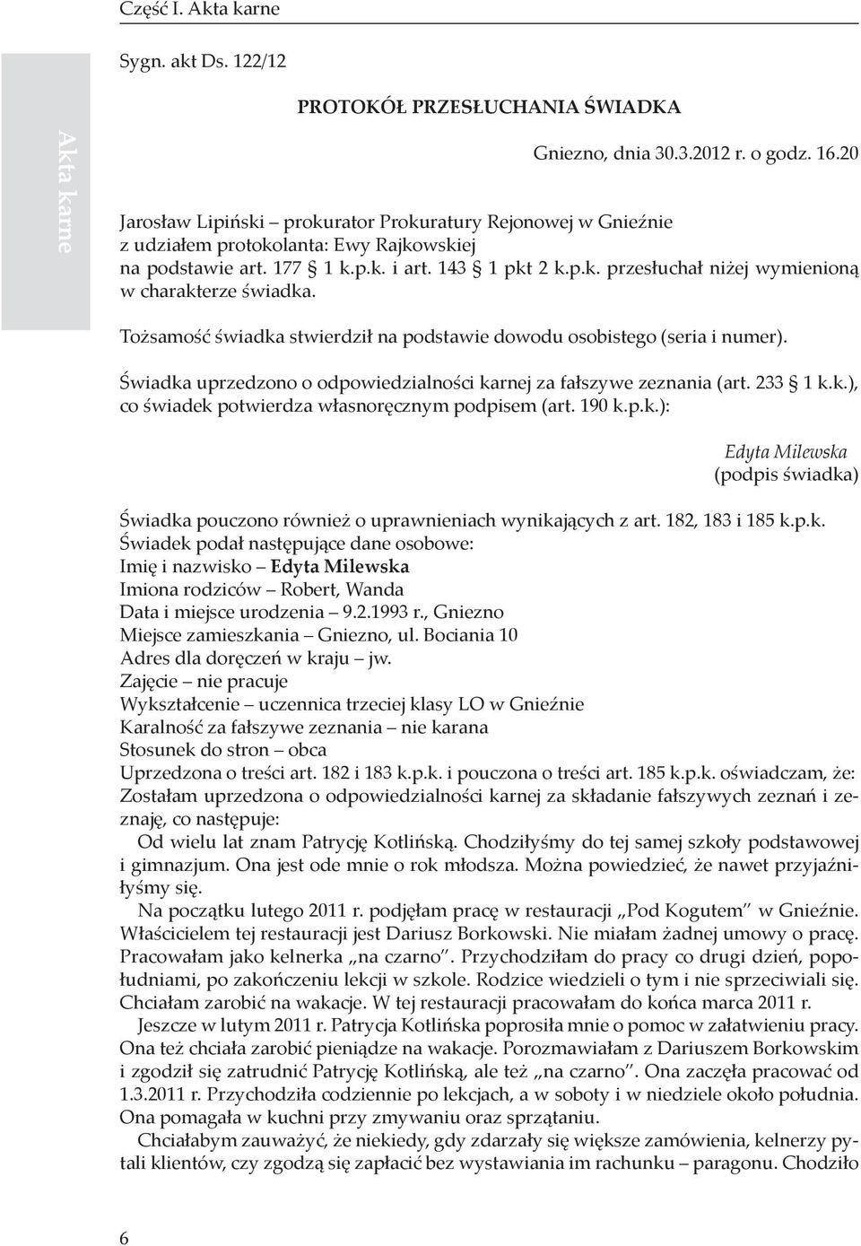 Tożsamość świadka stwierdził na podstawie dowodu osobistego (seria i numer). Świadka uprzedzono o odpowiedzialności karnej za fałszywe zeznania (art. 233 1 k.k.), co świadek potwierdza własnoręcznym podpisem (art.