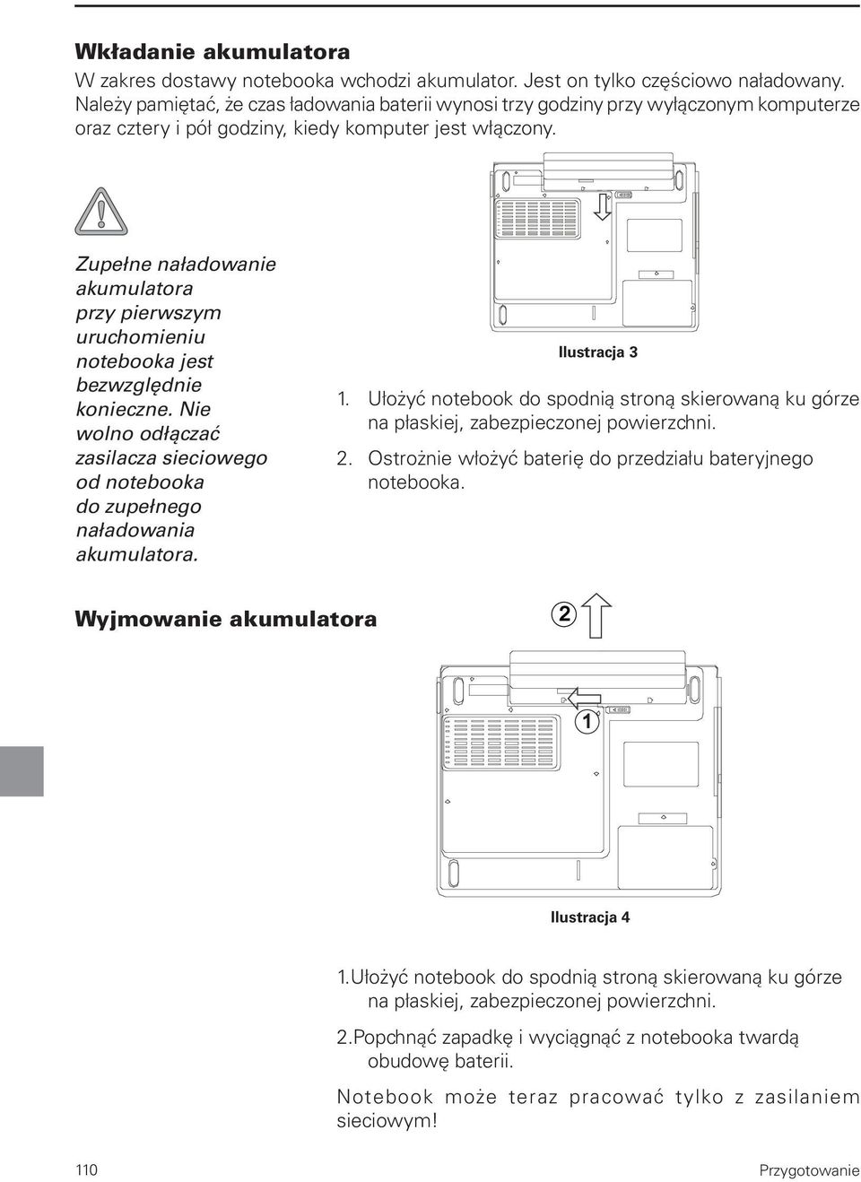 Zupełne naładowanie akumulatora przy pierwszym uruchomieniu notebooka jest bezwzględnie konieczne. Nie wolno odłączać zasilacza sieciowego od notebooka do zupełnego naładowania akumulatora.