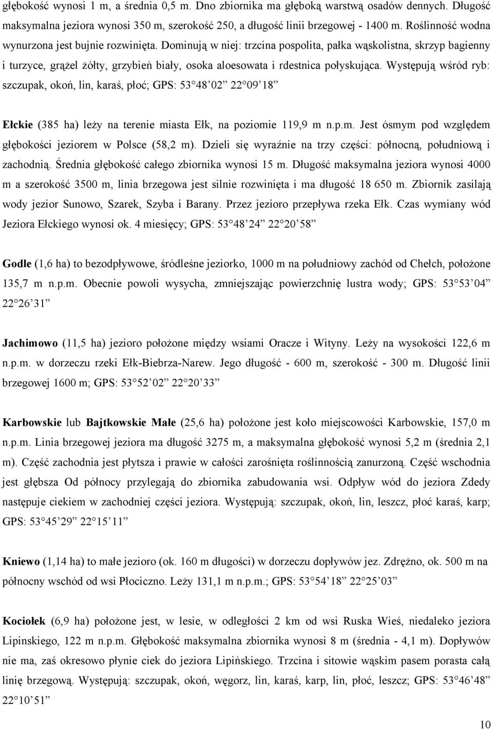 Dominują w niej: trzcina pospolita, pałka wąskolistna, skrzyp bagienny i turzyce, grążel żółty, grzybień biały, osoka aloesowata i rdestnica połyskująca.