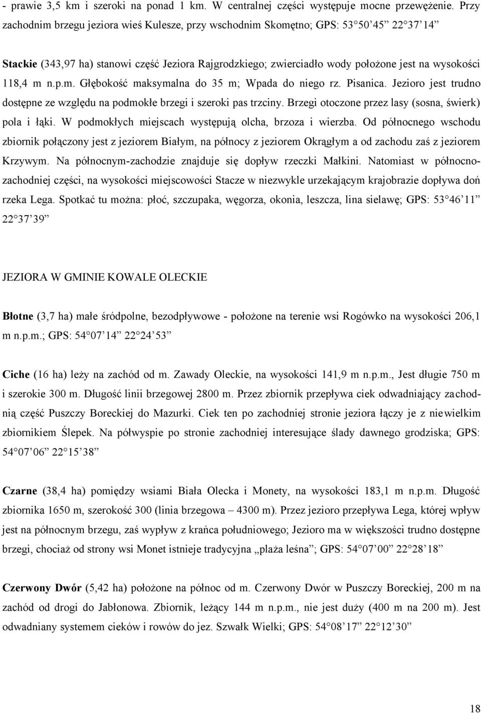 m n.p.m. Głębokość maksymalna do 35 m; Wpada do niego rz. Pisanica. Jezioro jest trudno dostępne ze względu na podmokłe brzegi i szeroki pas trzciny.