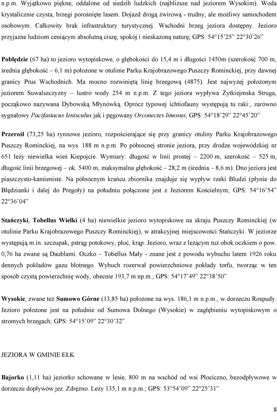 Jezioro przyjazne ludziom ceniącym absolutną ciszę, spokój i nieskażoną naturę; GPS: 54 15 25 22 30 26 Pobłędzie (67 ha) to jezioro wytopiskowe, o głębokości do 15,4 m i długości 1450m (szerokość 700