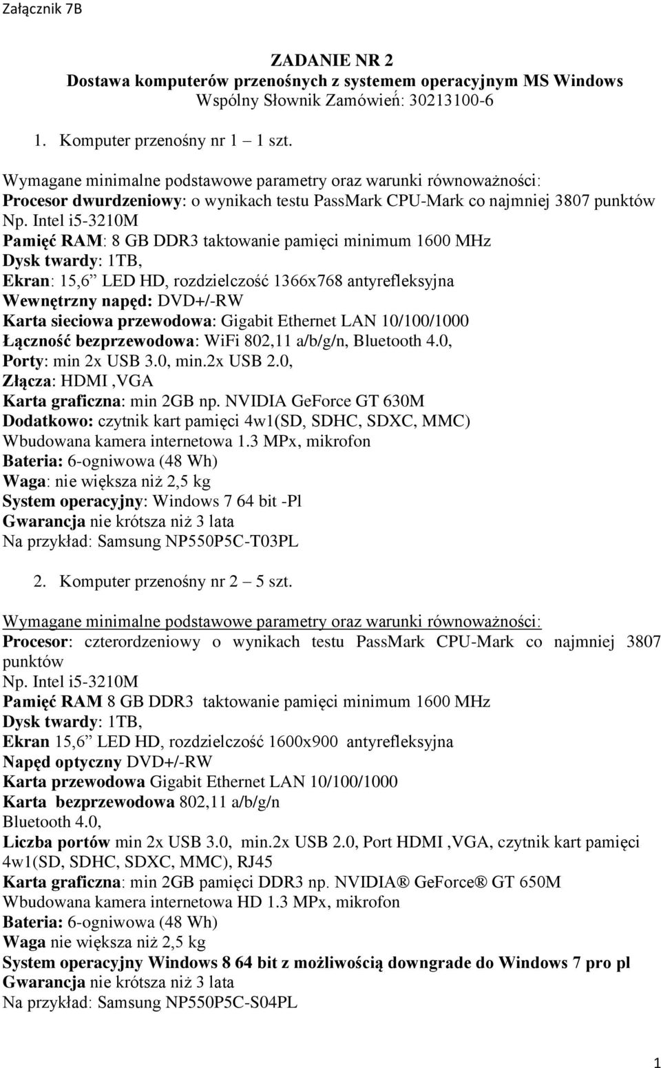 Intel i5-3210m Pamięć RAM: 8 GB DDR3 taktowanie pamięci minimum 1600 MHz Dysk twardy: 1TB, Ekran: 15,6 LED HD, rozdzielczość 1366x768 antyrefleksyjna Wewnętrzny napęd: DVD+/-RW Karta sieciowa