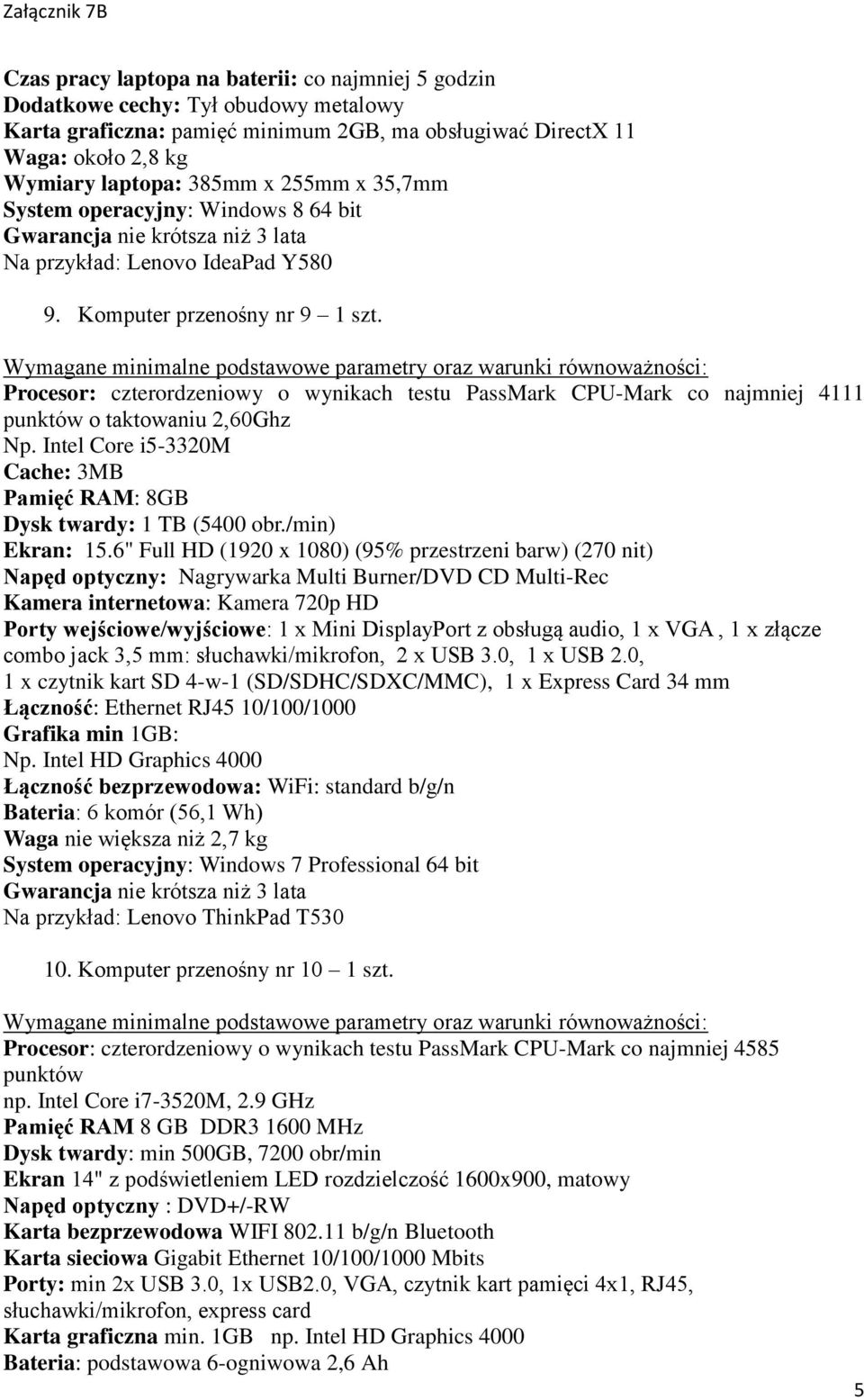 Procesor: czterordzeniowy o wynikach testu PassMark CPU-Mark co najmniej 4111 punktów o taktowaniu 2,60Ghz Np. Intel Core i5-3320m Cache: 3MB Pamięć RAM: 8GB Dysk twardy: 1 TB (5400 obr.