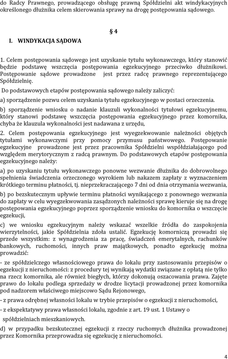 Postępowanie sądowe prowadzone jest przez radcę prawnego reprezentującego Spółdzielnię.
