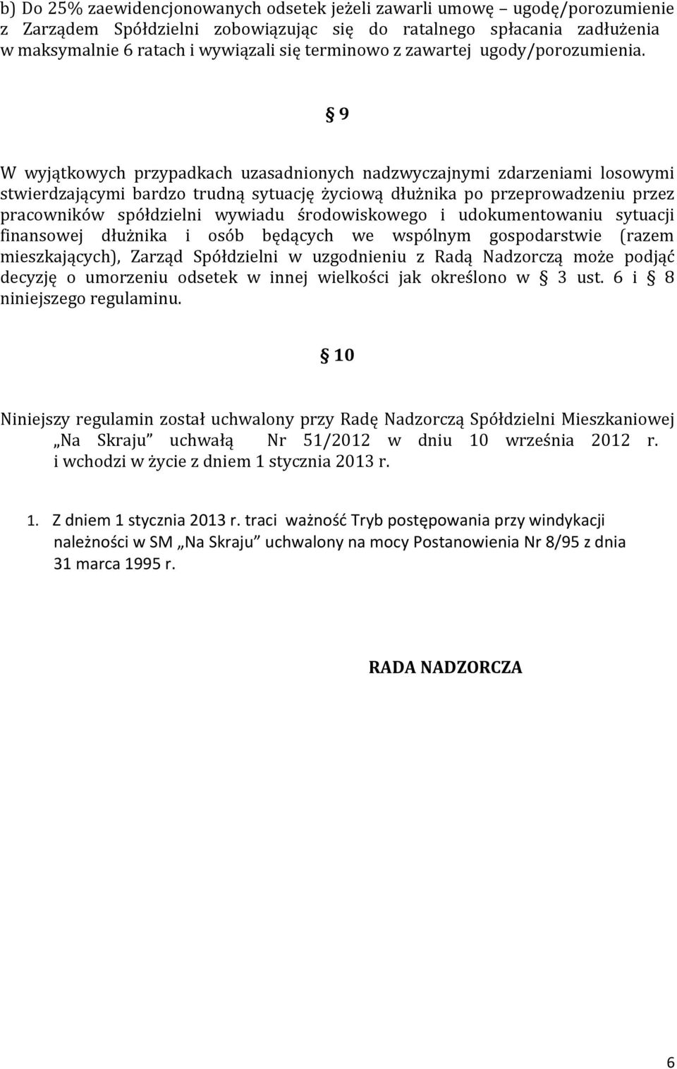 9 W wyjątkowych przypadkach uzasadnionych nadzwyczajnymi zdarzeniami losowymi stwierdzającymi bardzo trudną sytuację życiową dłużnika po przeprowadzeniu przez pracowników spółdzielni wywiadu