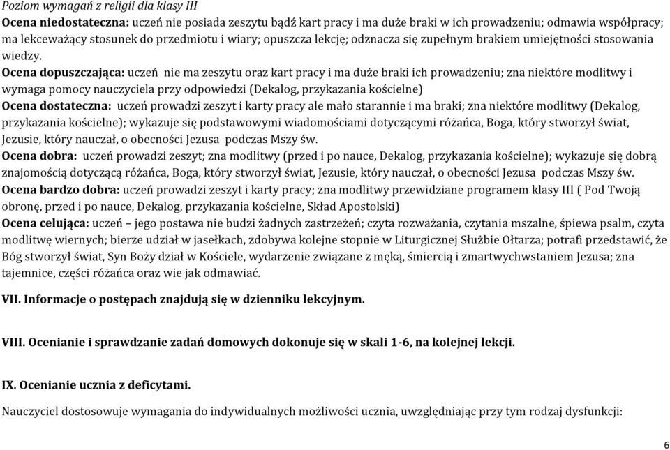 Ocena dopuszczająca: uczeń nie ma zeszytu oraz kart pracy i ma duże braki ich prowadzeniu; zna niektóre modlitwy i wymaga pomocy nauczyciela przy odpowiedzi (Dekalog, przykazania kościelne) Ocena