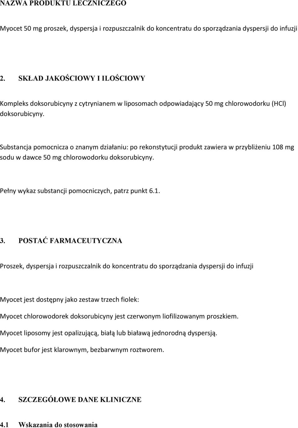 Substancja pomocnicza o znanym działaniu: po rekonstytucji produkt zawiera w przybliżeniu 108 mg sodu w dawce 50 mg chlorowodorku doksorubicyny. Pełny wykaz substancji pomocniczych, patrz punkt 6.1. 3.