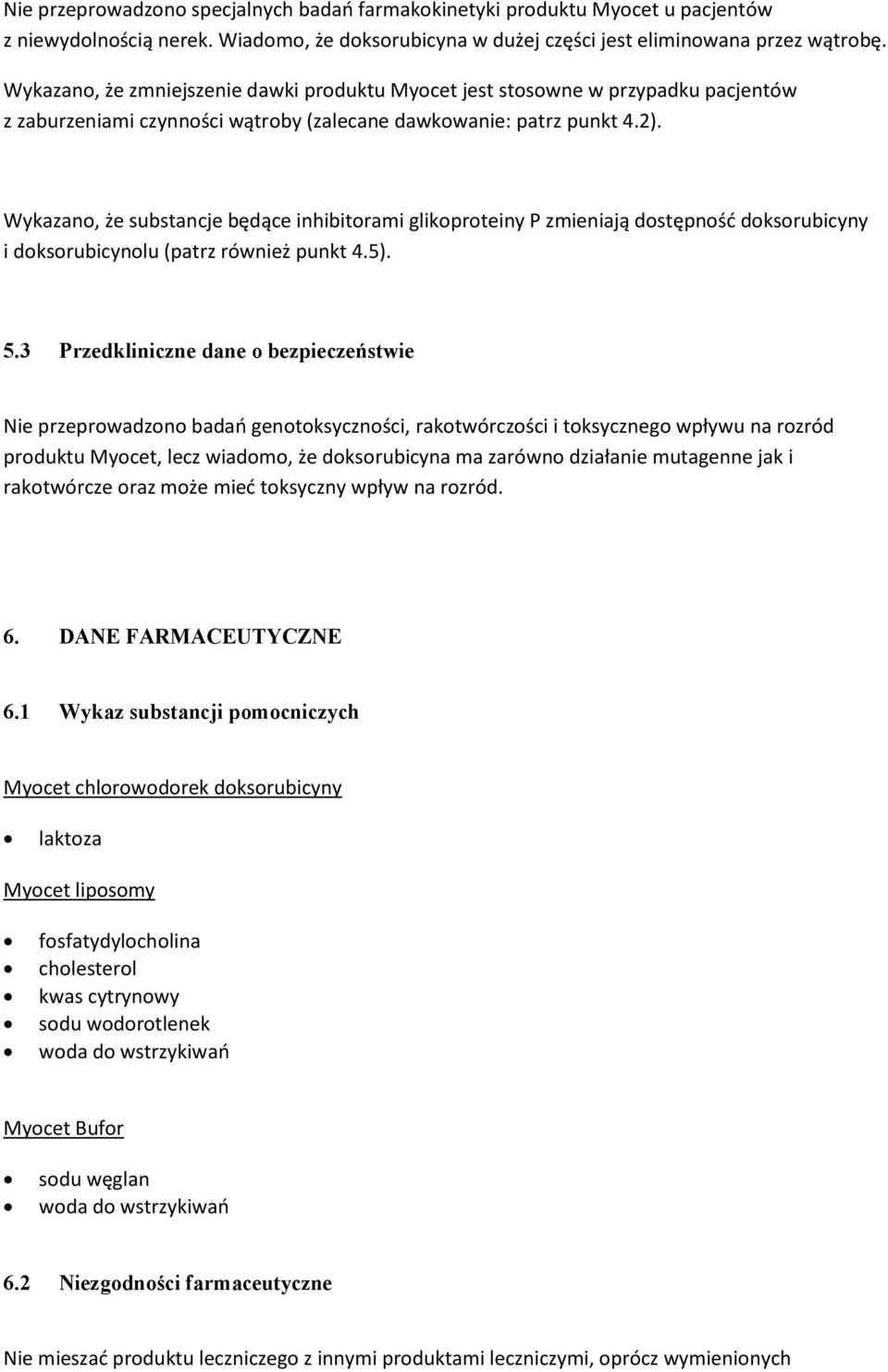 Wykazano, że substancje będące inhibitorami glikoproteiny P zmieniają dostępność doksorubicyny i doksorubicynolu (patrz również punkt 4.5). 5.