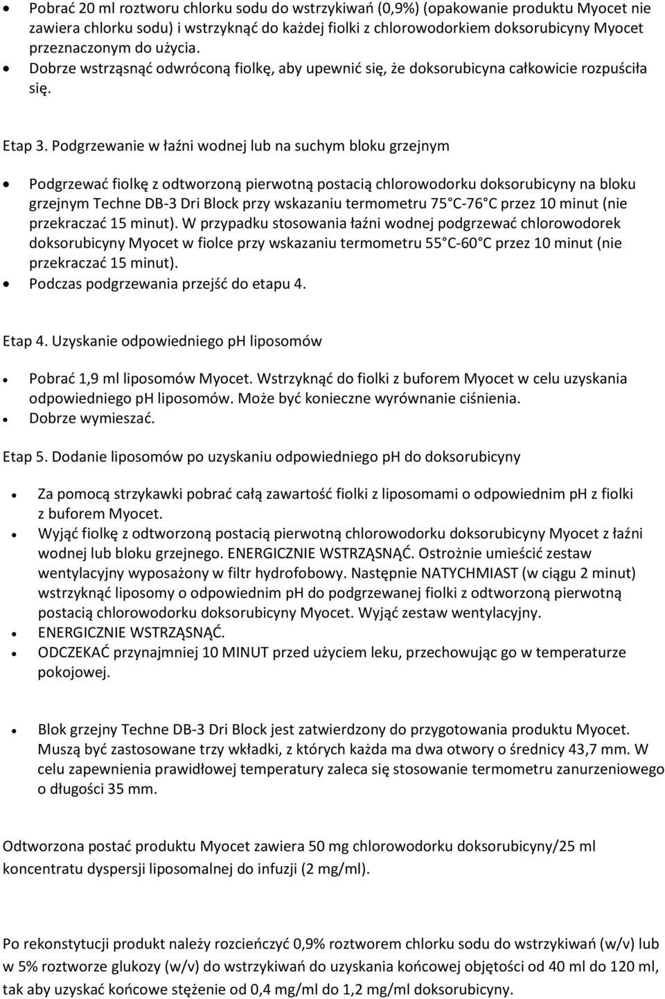 Podgrzewanie w łaźni wodnej lub na suchym bloku grzejnym Podgrzewać fiolkę z odtworzoną pierwotną postacią chlorowodorku doksorubicyny na bloku grzejnym Techne DB-3 Dri Block przy wskazaniu