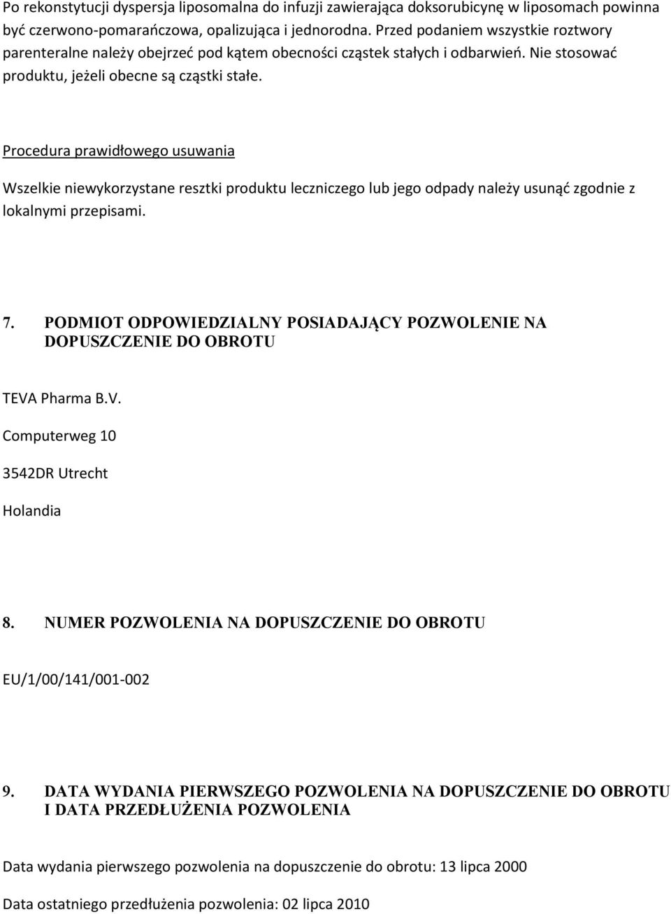 Procedura prawidłowego usuwania Wszelkie niewykorzystane resztki produktu leczniczego lub jego odpady należy usunąć zgodnie z lokalnymi przepisami. 7.