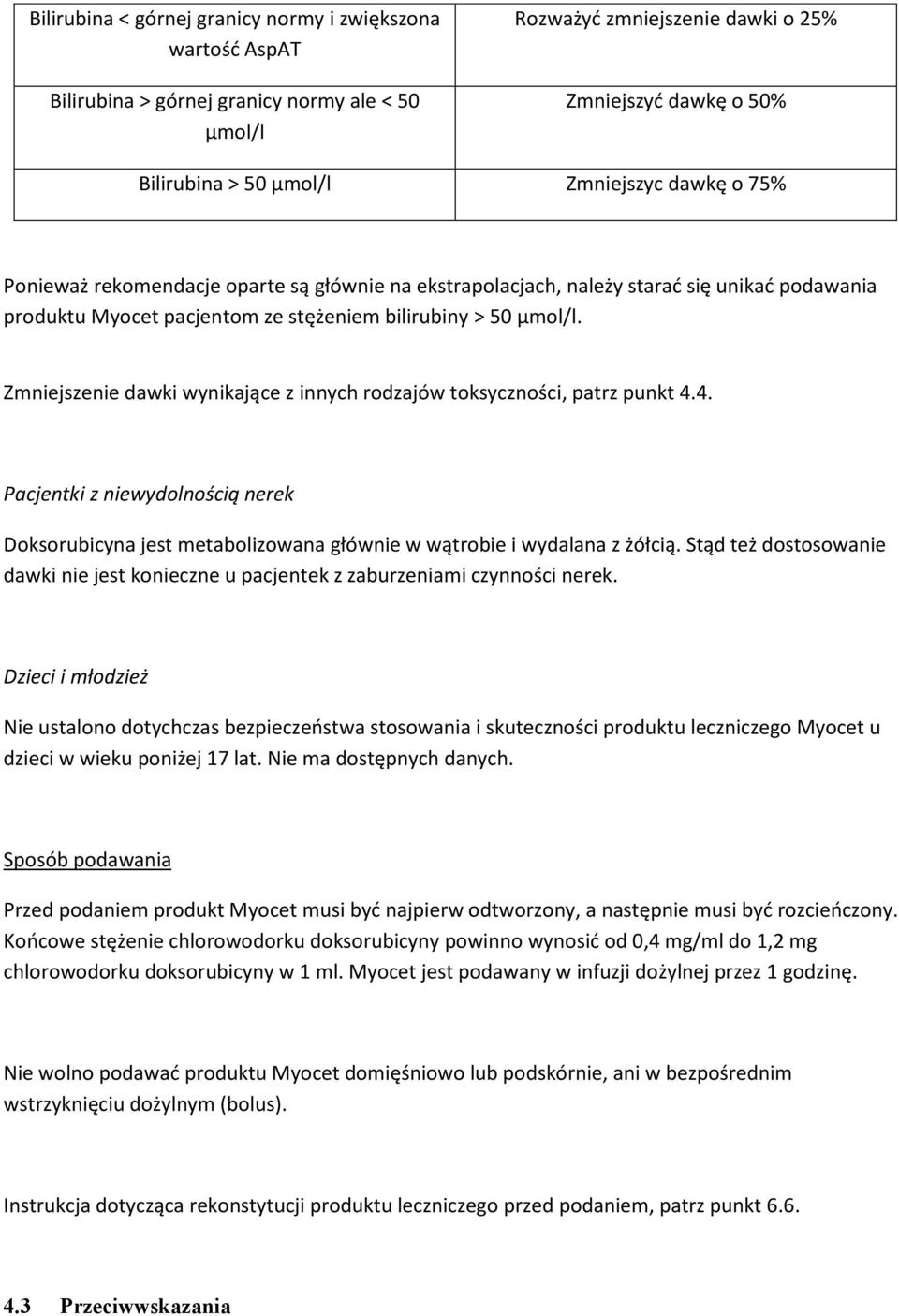 Zmniejszenie dawki wynikające z innych rodzajów toksyczności, patrz punkt 4.4. Pacjentki z niewydolnością nerek Doksorubicyna jest metabolizowana głównie w wątrobie i wydalana z żółcią.