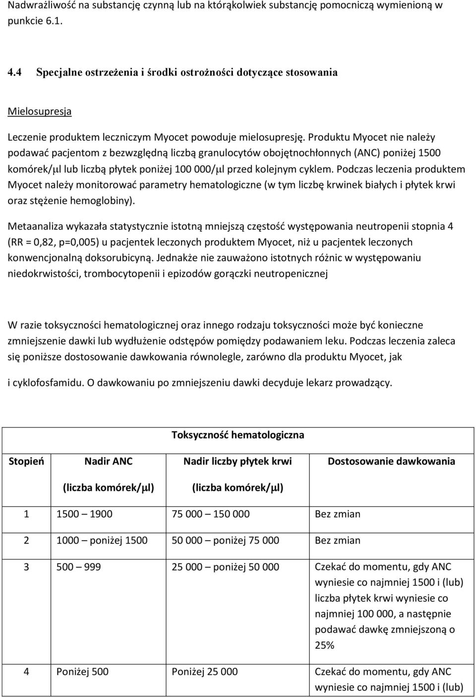 Produktu Myocet nie należy podawać pacjentom z bezwzględną liczbą granulocytów obojętnochłonnych (ANC) poniżej 1500 komórek/l lub liczbą płytek poniżej 100 000/l przed kolejnym cyklem.
