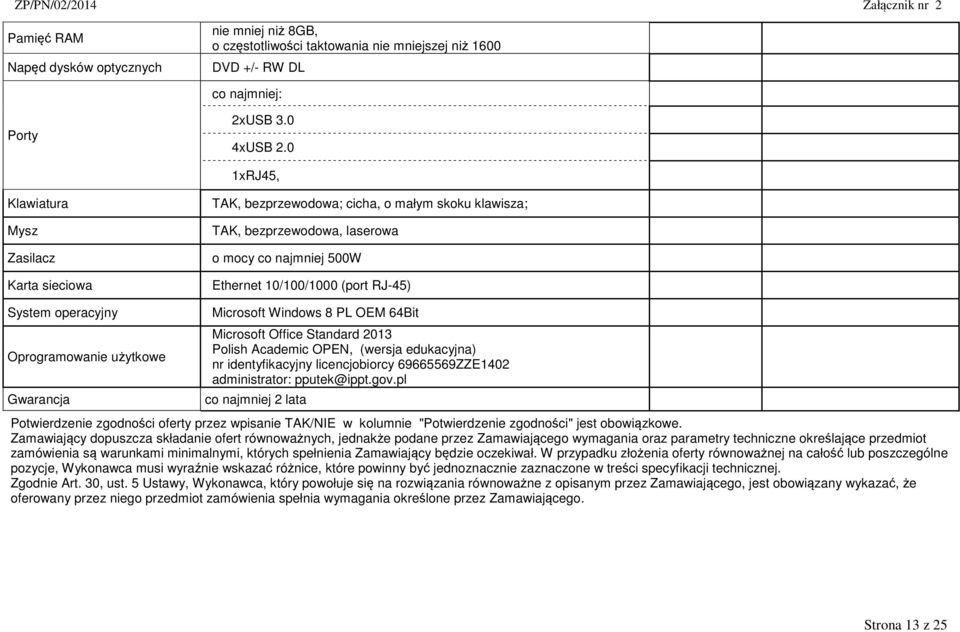 operacyjny Oprogramowanie użytkowe Gwarancja co najmniej 2 lata Microsoft Windows 8 PL OEM 64Bit Microsoft Office Standard 2013 Polish Academic OPEN, (wersja edukacyjna) nr identyfikacyjny