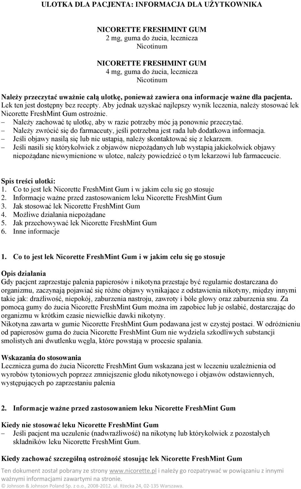 Aby jednak uzyskać najlepszy wynik leczenia, należy stosować lek Nicorette FreshMint Gum ostrożnie. Należy zachować tę ulotkę, aby w razie potrzeby móc ją ponownie przeczytać.